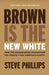 Brown Is the New White: How the Demographic Revolution Has Created a New American Majority by Steve Phillips