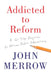 Addicted to Reform: A 12-Step Program to Rescue Public Education by John Merrow