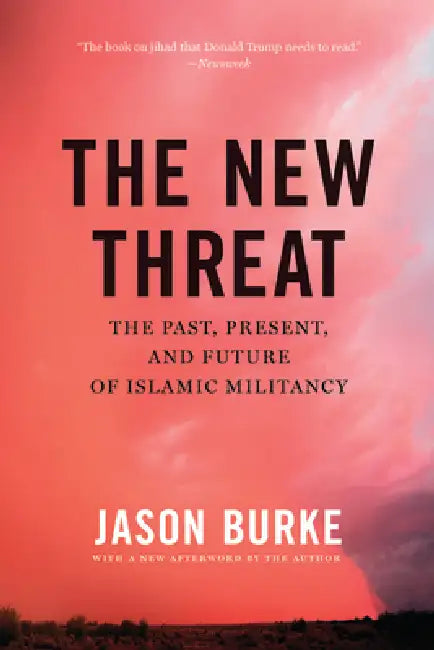 The New Threat: The Past, Present, and Future of Islamic Militancy by Jason Burke