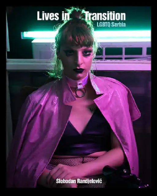Lives in Transition: LGBTQ Serbia by Slobodan Randjelovic