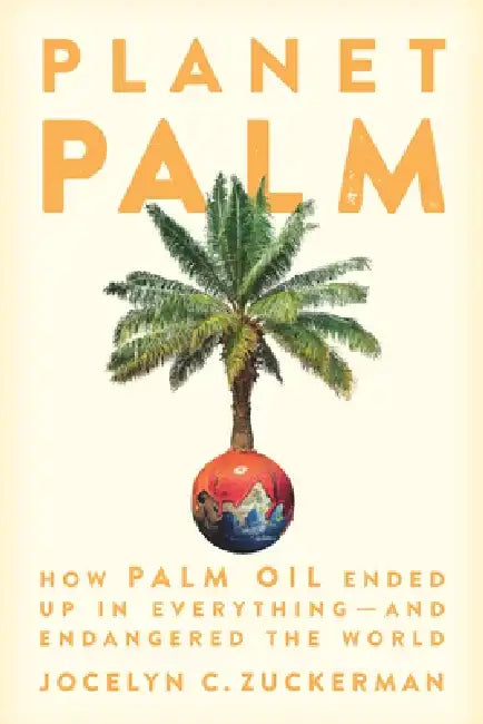Planet Palm: How Palm Oil Became an Ingredient in Everything--And Endangered the Earth
