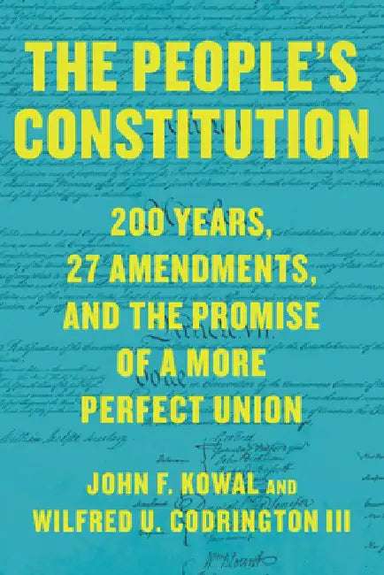 The People's Constitution: 200 Years, 27 Amendments, and the Promise of a More Perfect Union by John F. Kowal