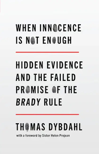 When Innocence Is Not Enough: Hidden Evidence and the Failed Promise of the Brady Rule by Thomas L. Dybdahl