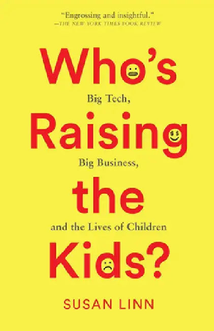 Who's Raising the Kids?: Big Tech, Big Business, and the Lives of Children