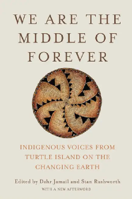 We Are the Middle of Forever: Indigenous Voices from Turtle Island on the Changing Earth