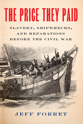 The Price They Paid: Slavery, Shipwrecks, and Reparations Before the Civil War by Jeff Forret