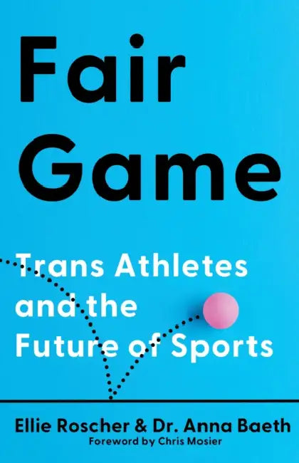 Fair Game: Trans Athletes and the Future of Sports by Ellie Roscher, Anna Baeth, Chris Mosier