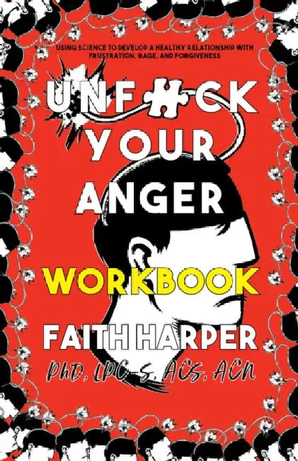 Unfuck Your Anger Workbook: Using Science to Understand Frustration, Rage, and Forgiveness by Faith G. Harper