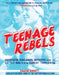 Teenage Rebels: Stories of Successful High School Activists from the Little Rock 9 to the Class of Tomorrow by Dawson Barrett