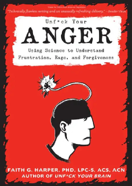 Unfuck Your Anger: Using Science to Understand Frustration, Rage, and Forgiveness by Acs Acn, Faith Harper Phd Lpc-S