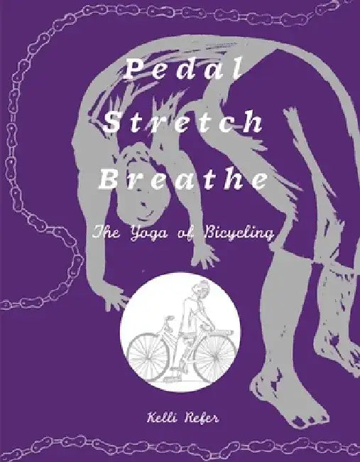 Pedal, Stretch, Breathe: The Yoga of Bicycling by Kelli Refer