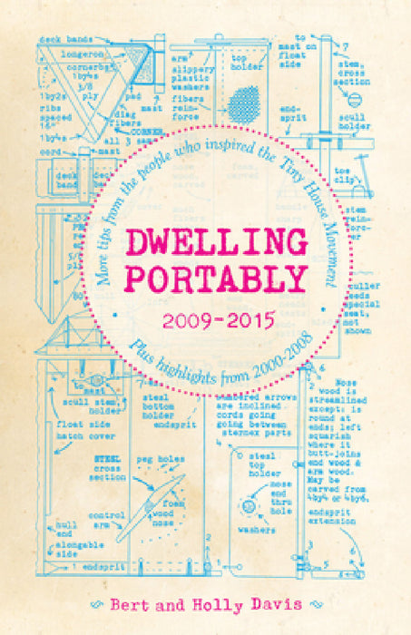 Dwelling Portably 2009-2015: More Tips from the People Who Inspired the Tiny House Movement, Plus Highlights from 2000-2008 by Bert Davis, Holly Davis
