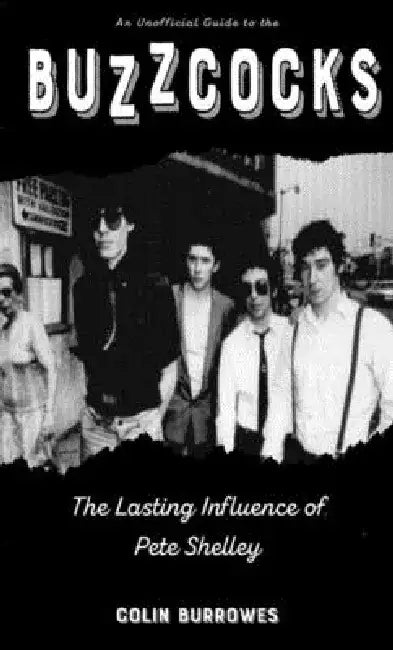 Buzzcocks: The Lasting Influence of Pete Shelley by Colin Burrowes