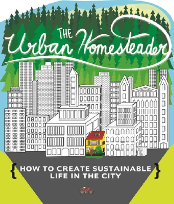 Urban Homesteader: How to Create Sustainable Life in the City by Elly Blue, Raleigh Briggs, Ian Giesbrecht