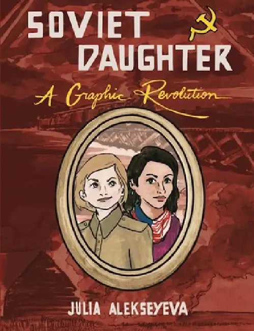 Soviet Daughter: A Graphic Revolution by Julia Alekseyeva