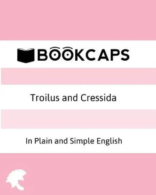 Troilus and Cressida in Plain and Simple English (a Modern Translation and the Original Version) by William Shakespeare