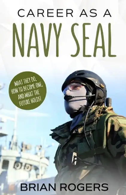 Career as a Navy Seal: What They Do, How to Become One, and What the Future Holds! by Rogers Brian