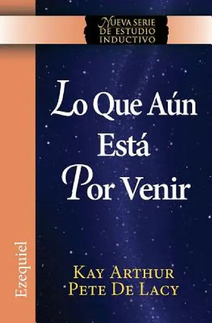 Lo Que Aun Esta Por Venir / What Is Yet to Come) (Ezekiel: New Inductive Study Series)) by Kay Arthur