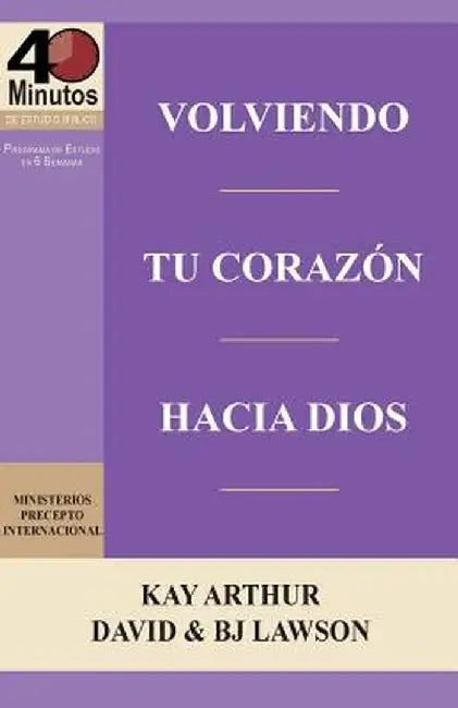 Volviendo Tu Corazon Hacia Dios / Turning Your Heart Towards God (40 Minute Bible Studies) by Kay Arthur