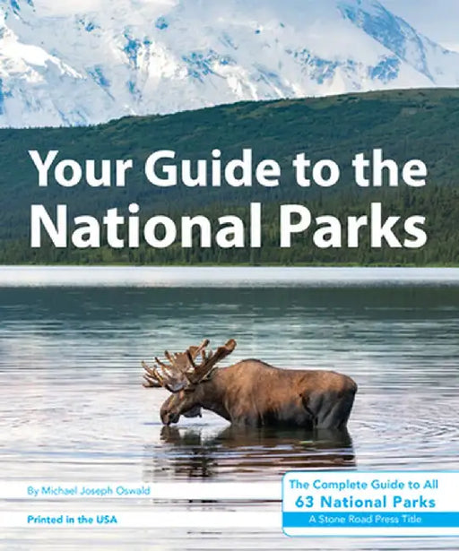 Your Guide to the National Parks: The Complete Guide to All 63 National Parks by Michael Oswald