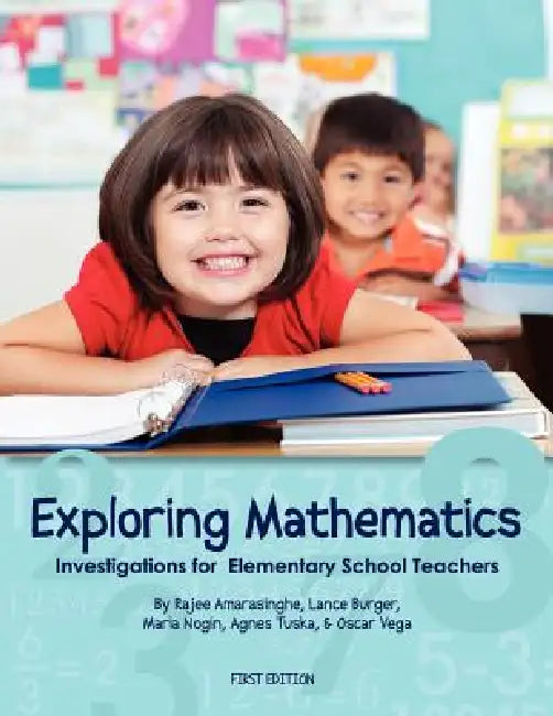 Exploring Mathematics: Investigations for Elementary School Teachers (First Edition) by Rajee Amarasinghe, Lance Burger, Maria Nogin