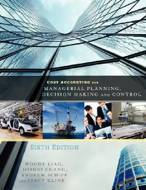 Cost Accounting for Managerial Planning, Decision Making and Control by Woody Liao, Andrew Schiff, Stacy Kline