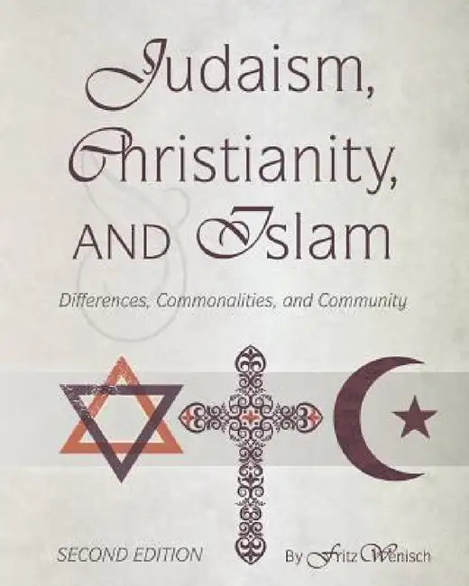 Judaism, Christianity, and Islam: Differences, Commonalities, and Community by Fritz Wenisch