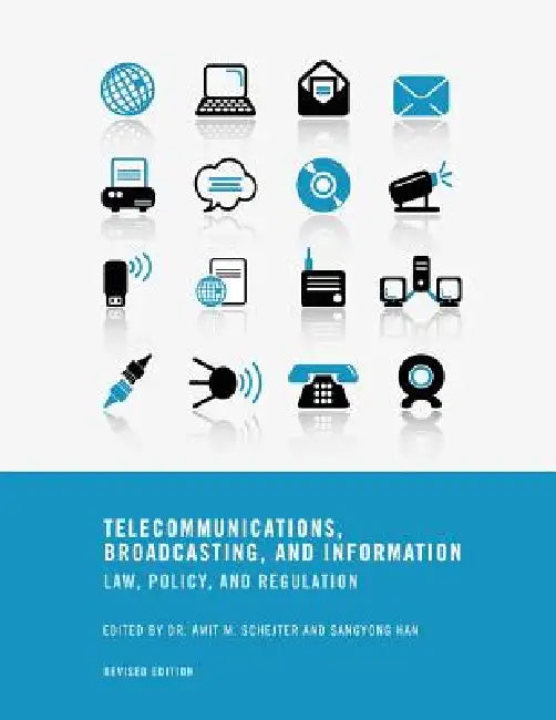 Telecommunications, Broadcasting, and Information: Law, Policy, and Regulation (Revised Edition) by Amit M. Schejter, Sangyong Han