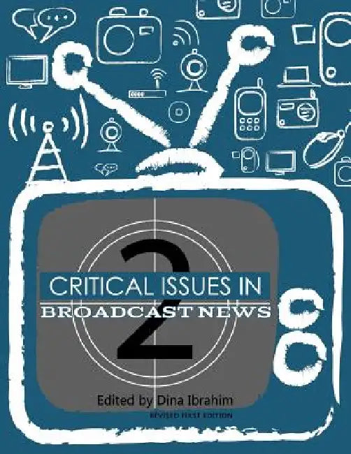 Critical Issues in Broadcast News (Revised First Edition) by Dina Ibrahim