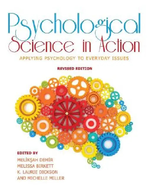 Psychological Science in Action: Applying Psychology to Everyday Issues (Revised Edition) by Meliksah Demir, Melissa Birkett, Laurie Dickson