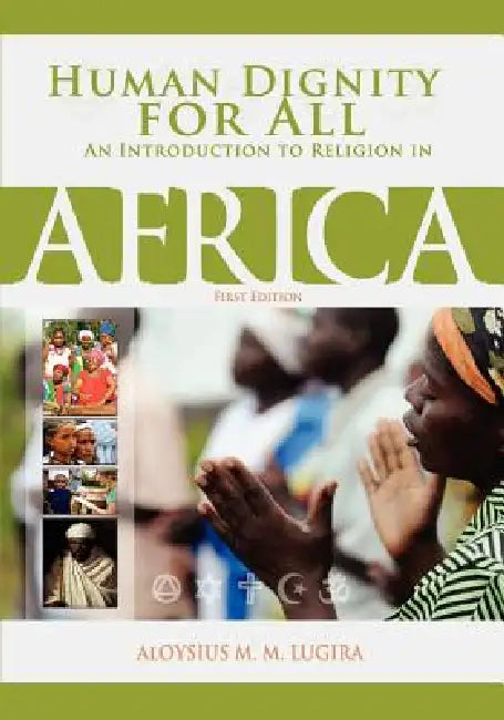 Human Dignity for All: An Introduction to Religion in Africa (First Edition) by Aloysius Lugira