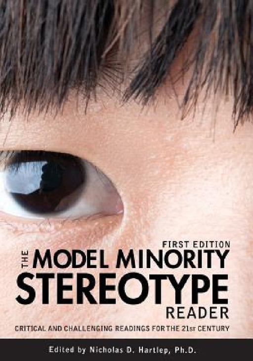 The Model Minority Stereotype Reader: Critical and Challenging Readings for the 21st Century by Nicholas D. Hartlep