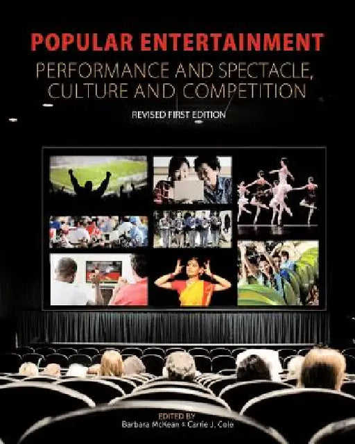 Popular Entertainment: Performance and Spectacle, Culture and Competition by Barbara McKean, Carrie J. Cole