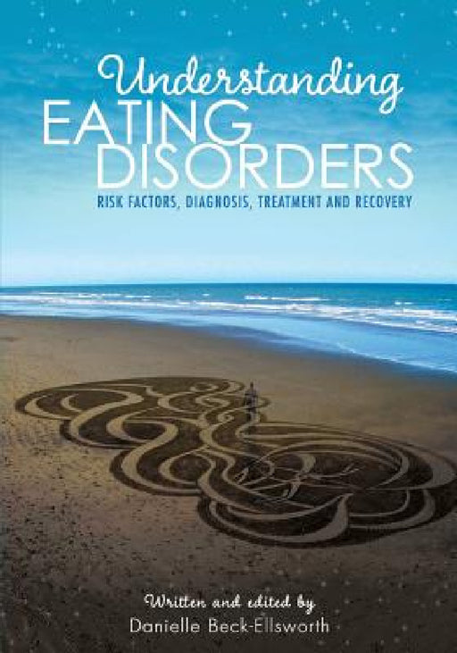 Understanding Eating Disorders: Risk Factors, Diagnosis, Treatment and Recovery by Danielle Beck-Ellsworth
