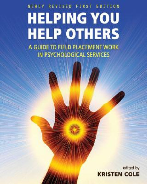 Helping You Help Others: A Guide to Field Placement Work in Psychological Services by Kristen Cole
