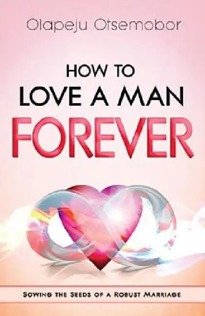 How to Love a Man Forever by Olapeju Otsemobor