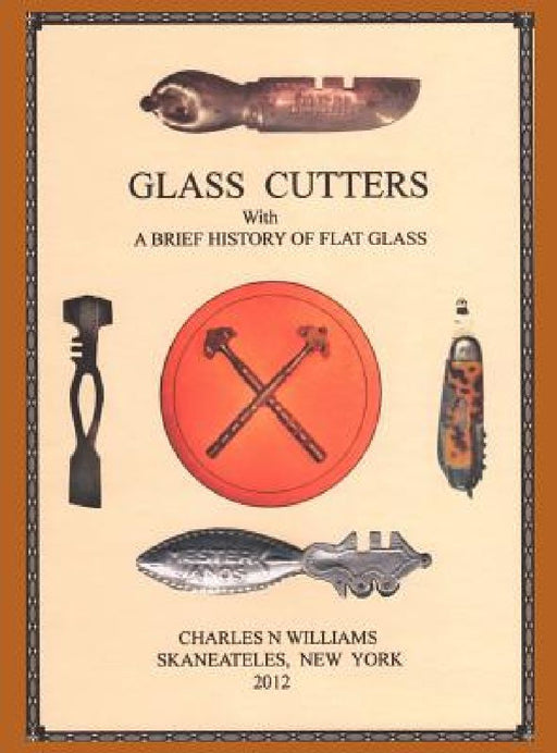 Glass Cutters with a Brief History of Flat Glass by Charles N. Williams