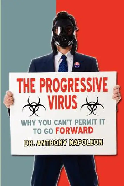 The Progressive Virus: Why You Can't Permit it to Go Forward by Anthony Napoleon