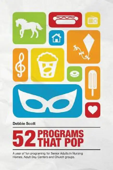 52 Programs That Pop: A year of fun programming for senior adults in nursing homes, adult daycare, and church groups, by Debbie Ann Scott