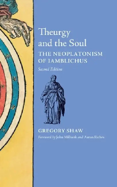 Theurgy and the Soul: The Neoplatonism of Iamblichus by Gregory Shaw, John Milbank