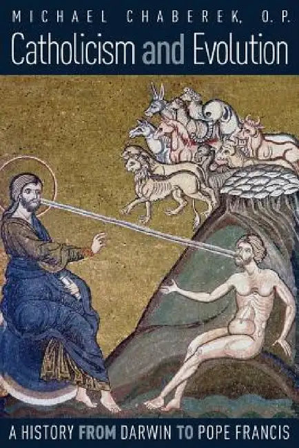 Catholicism and Evolution: A History from Darwin to Pope Francis by O. P. Michael Chaberek