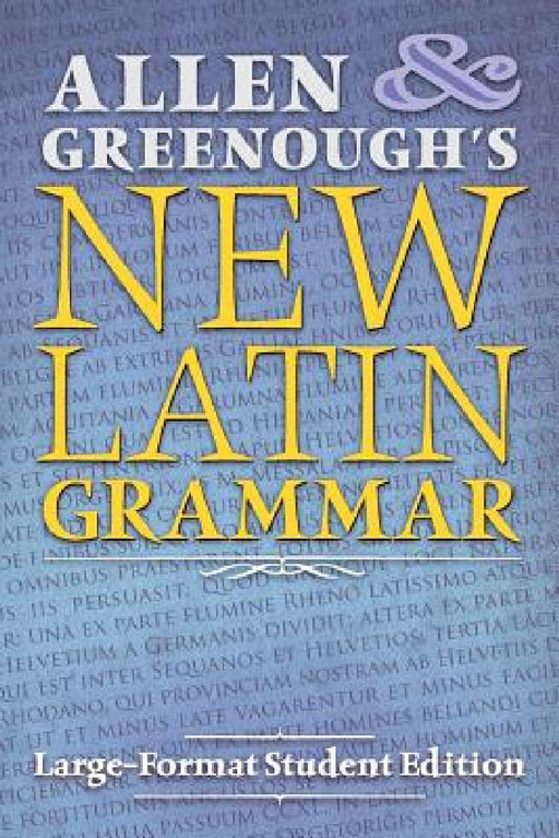 Allen and Greenough's New Latin Grammar: Large-Format Student Edition by J. H. Allen, J. B. Greenough