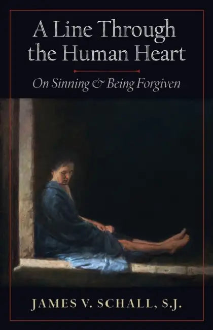 A Line Through the Human Heart: On Sinning and Being Forgiven by S. J. James V. Schall