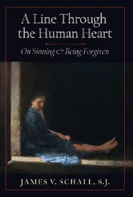 A Line Through the Human Heart: On Sinning and Being Forgiven by S. J. James V. Schall