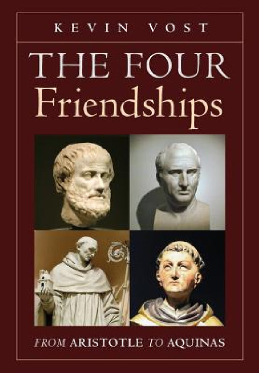 The Four Friendships: From Aristotle to Aquinas by Kevin Vost, Shane Kapler