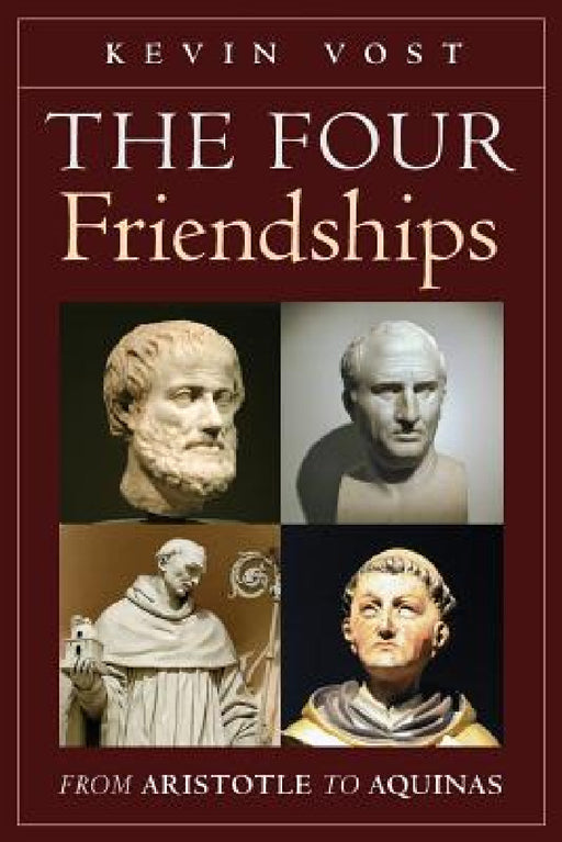 The Four Friendships: From Aristotle to Aquinas by Kevin Vost, Shane Kapler