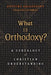 What is Orthodoxy?: A Genealogy of Christian Understanding by Antoine Arjakovsky, John Milbank