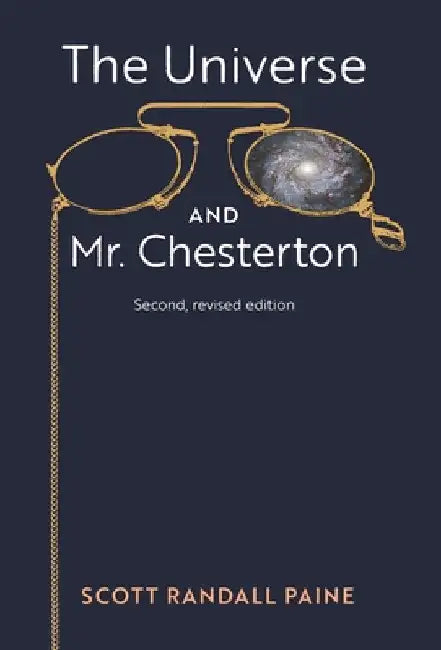 The Universe and Mr. Chesterton (Second, revised edition) by Scott Randall Paine