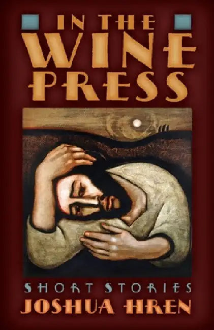 In the Wine Press: Short Stories by Joshua Hren