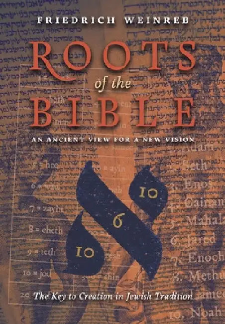 Roots of the Bible: An Ancient View For a New Vision (The Key to Creation in Jewish Tradition) by Friedrich Weinreb